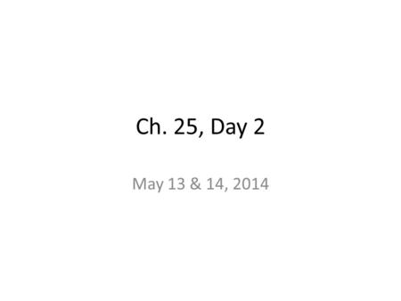 Ch. 25, Day 2 May 13 & 14, 2014. Do Now 1.Take a clicker 2.Take a Do Now – complete the front and back! 3.Don’t forget to turn in your HW HW tonight: