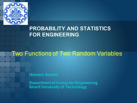 PROBABILITY AND STATISTICS FOR ENGINEERING Hossein Sameti Department of Computer Engineering Sharif University of Technology Two Functions of Two Random.