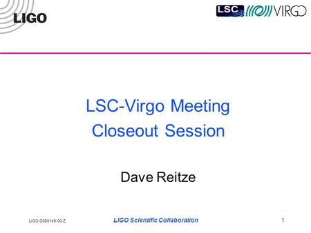 LIGO-G080149-00-Z LIGO Scientific Collaboration1 LSC-Virgo Meeting Closeout Session Dave Reitze.