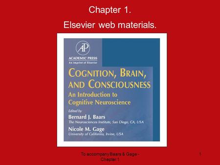 To accompany Baars & Gage - Chapter 1 1 Chapter 1. Elsevier web materials.