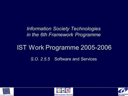Information Society Technologies in the 6th Framework Programme IST Work Programme 2005-2006 S.O. 2.5.5 Software and Services.
