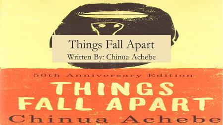 Things Fall Apart Written By: Chinua Achebe. Overview Things Fall Apart, written by Chinua Achebe in 1958 discusses the conflict brought on by changes.