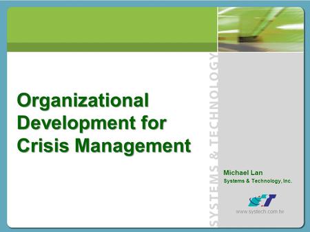 Www.systech.com.tw Organizational Development for Crisis Management Michael Lan Systems & Technology, Inc.