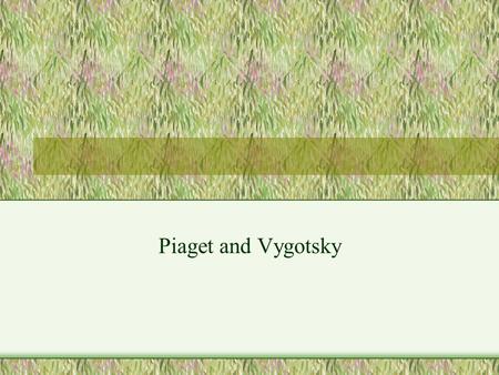 Piaget and Vygotsky. Piaget: Cognitive Psychologist Development Precedes Learning.