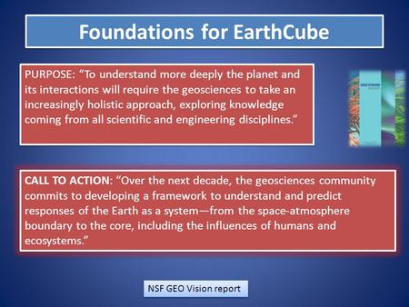 Foundations for EarthCube PURPOSE: “To understand more deeply the planet and its interactions will require the geosciences to take an increasingly holistic.