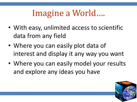 Imagine a World…. With easy, unlimited access to scientific data from any field Where you can easily plot data of interest and display it any way you want.