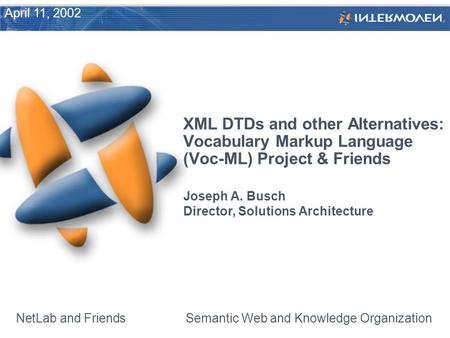 XML DTDs and other Alternatives: Vocabulary Markup Language (Voc-ML) Project & Friends Joseph A. Busch Director, Solutions Architecture NetLab and Friends.