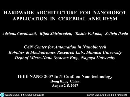 HARDWARE ARCHITECTURE FOR NANOROBOT APPLICATION IN CEREBRAL ANEURYSM Adriano Cavalcanti, Bijan Shirinzadeh, Toshio Fukuda, Seiichi Ikeda CAN Center for.