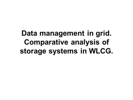 Data management in grid. Comparative analysis of storage systems in WLCG.