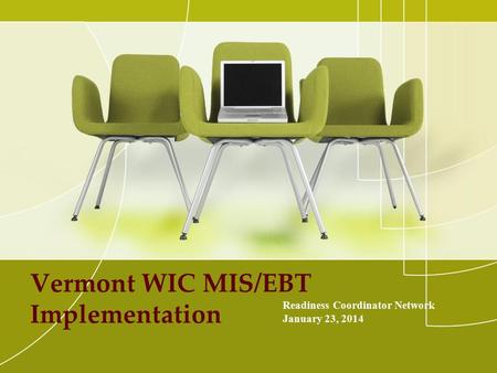 Vermont WIC MIS/EBT Implementation Readiness Coordinator Network January 23, 2014.