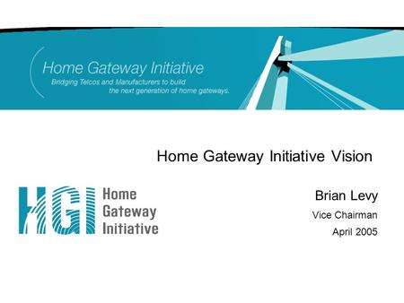 Home Gateway Initiative Vision Brian Levy Vice Chairman April 2005.