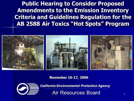 1 Public Hearing to Consider Proposed Amendments to the Emission Inventory Criteria and Guidelines Regulation for the AB 2588 Air Toxics “Hot Spots” Program.
