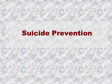 Suicide Prevention Healthy People 2000 “Violent and Abusive Behavior Progress Review” n 1997 - n 20,000 Homicides n over 30,000 Suicides n which means.