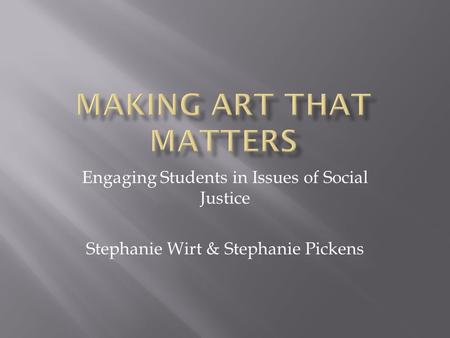 Engaging Students in Issues of Social Justice Stephanie Wirt & Stephanie Pickens.