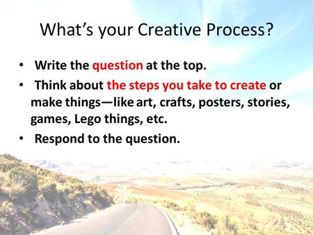 What’s your Creative Process? Write the question at the top. Think about the steps you take to create or make things—like art, crafts, posters, stories,