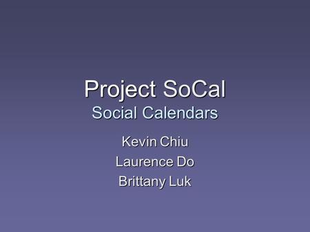 Project SoCal Social Calendars Kevin Chiu Laurence Do Brittany Luk.