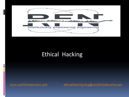 Ethical Hacking www.rockfortnetworks.com ethicalhacking.bng@rockfortnetworks.com.