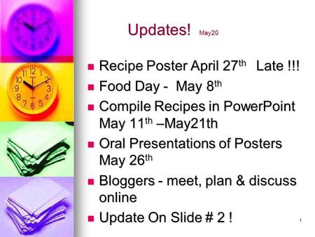 Updates! May20 Updates! May20 Recipe Poster April 27 th Late !!! Recipe Poster April 27 th Late !!! Food Day - May 8 th Food Day - May 8 th Compile Recipes.