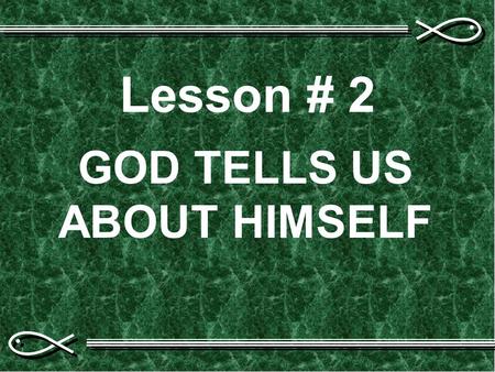 Lesson # 2 GOD TELLS US ABOUT HIMSELF. Is there a God?