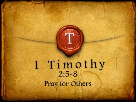 2:5-8 Pray for Others. “ For there is one God, and one mediator between God and men, the man Christ Jesus;” 1 Timothy 2:5.