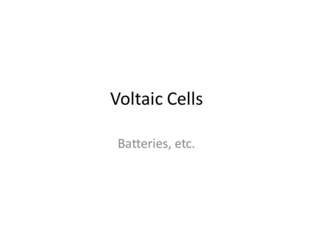 Voltaic Cells Batteries, etc.. Essentials Electrochemical setups that can generate electricity They release energy and are spontaneous E cell is positive.