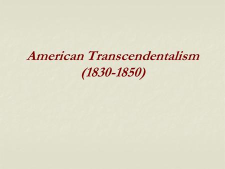 American Transcendentalism (1830-1850). American Transcendentalism Idealistic philosophy, spiritual position, and literary movement that advocates reliance.
