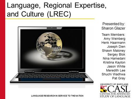 LANGUAGE RESEARCH IN SERVICE TO THE NATION Language, Regional Expertise, and Culture (LREC) Team Members: Amy Weinberg Henk Haarmann Joseph Dien Shawn.