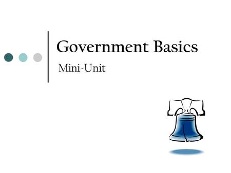 Government Basics Mini-Unit. What is government? Government – the institution through which a society makes and enforces its public policies Public policies.