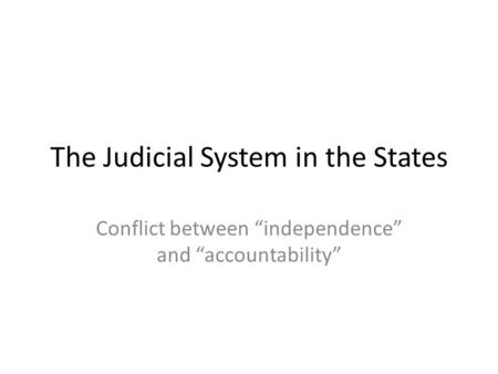 The Judicial System in the States Conflict between “independence” and “accountability”
