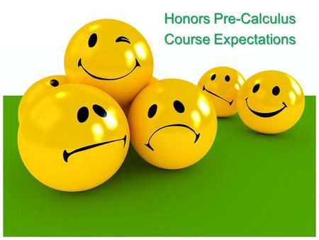 Honors Pre-Calculus Course Expectations. Welcome to Honors Pre-Calculus This rigorous course is designed for students who intend to take Advanced Placement.