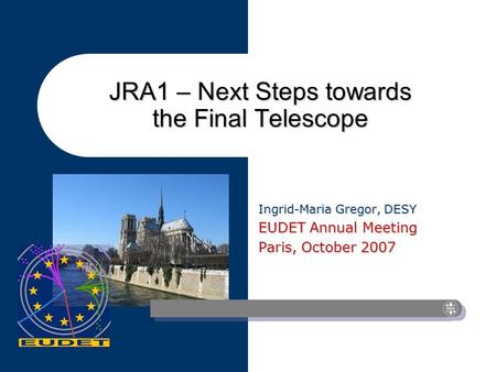 JRA1 – Next Steps towards the Final Telescope Ingrid-Maria Gregor, DESY EUDET Annual Meeting Paris, October 2007.