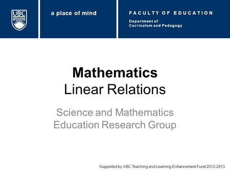 Mathematics Linear Relations Science and Mathematics Education Research Group Supported by UBC Teaching and Learning Enhancement Fund 2012-2013 Department.