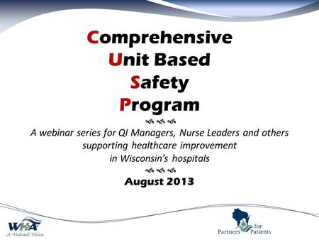 Comprehensive Unit Based Safety Program    A webinar series for QI Managers, Nurse Leaders and others supporting healthcare improvement in Wisconsin’s.