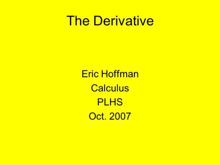The Derivative Eric Hoffman Calculus PLHS Oct. 2007.