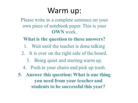 Warm up: Please write in a complete sentence on your own piece of notebook paper. This is your OWN work. What is the question to these answers? 1.Wait.