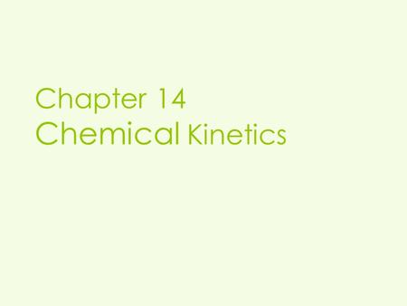 Chapter 14 Chemical Kinetics. Kinetics  Studies the rate at which a chemical process occurs.  Besides information about the speed at which reactions.