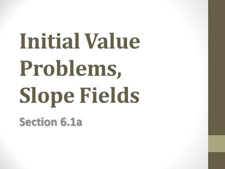 Initial Value Problems, Slope Fields Section 6.1a.