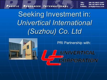 Seeking Investment in: Univertical International (Suzhou) Co. Ltd PRI Partnership with: