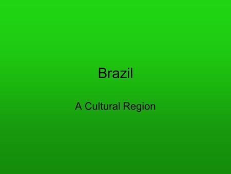 Brazil A Cultural Region. Brazil A large country with much diversity Like Canada, Brazilians celebrate this diversity through its many expressions of.