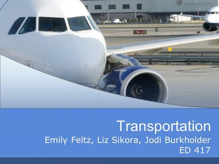 Transportation Emily Feltz, Liz Sikora, Jodi Burkholder ED 417.