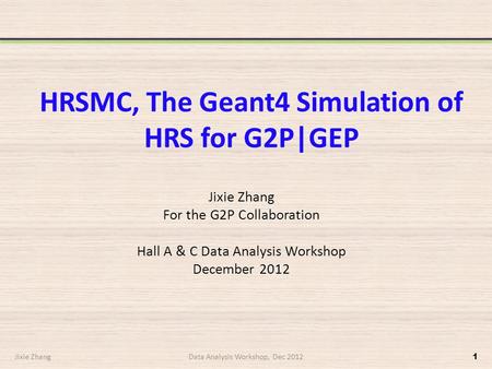 HRSMC, The Geant4 Simulation of HRS for G2P|GEP Jixie Zhang For the G2P Collaboration Hall A & C Data Analysis Workshop December 2012 Jixie Zhang1Data.