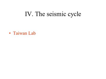 IV. The seismic cycle Taiwan Lab.