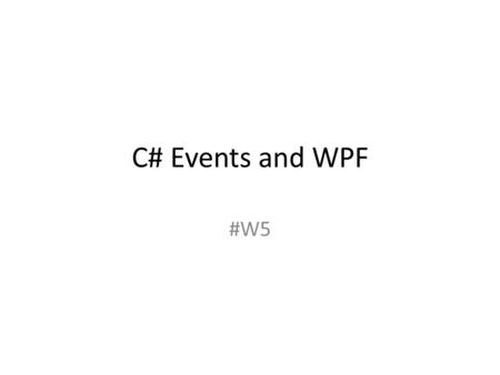 C# Events and WPF #W5. Horizontal Prototype WPF Designed for rapid user interface design Used for many devices: Windows Phone, Tablets, PCs,