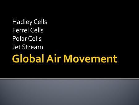 Hadley Cells Ferrel Cells Polar Cells Jet Stream.