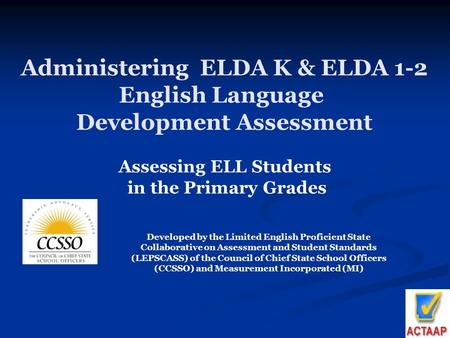 Administering ELDA K & ELDA 1-2 English Language Development Assessment Assessing ELL Students in the Primary Grades Developed by the Limited English Proficient.