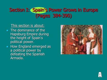 Section I: Spain's Power Grows in Europe (Pages 384-390) This section is about: This section is about: The dominance of the Hapsburg Empire during the.