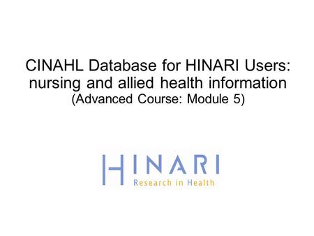 CINAHL Database for HINARI Users: nursing and allied health information (Advanced Course: Module 5)