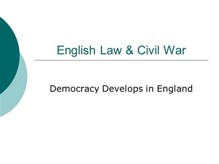 English Law & Civil War Democracy Develops in England.