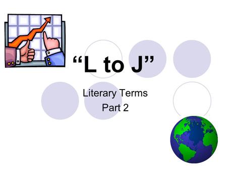 “L to J” Literary Terms Part 2. Roll the dice… ABCDE FGHIJ KLMNO PQRST UVWXY.