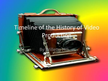 Timeline of the History of Video Production By:Willetta Hill.